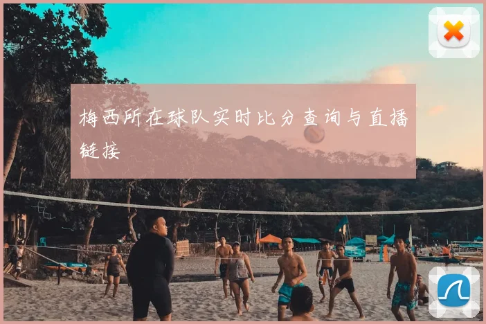 梅西所在球队实时比分查询与直播链接