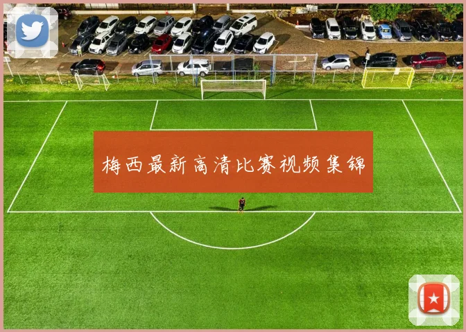 梅西最新高清比赛视频集锦