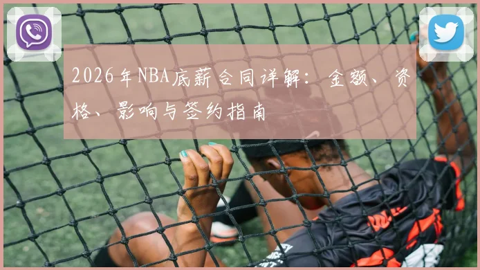 2026年NBA底薪合同详解：金额、资格、影响与签约指南